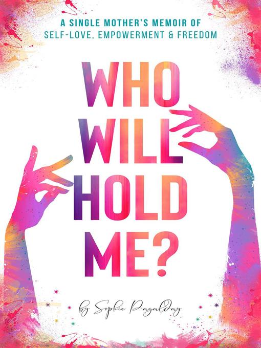 Title details for Who Will Hold Me? a Single Mother's Memoir of Self-Love, Empowerment and Freedom by Sophie Pagalday - Available